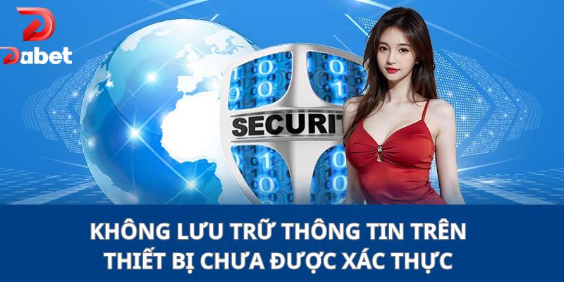 Không lưu trữ thông tin trên thiết bị chưa được xác thực